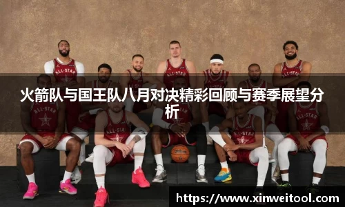 火箭队与国王队八月对决精彩回顾与赛季展望分析