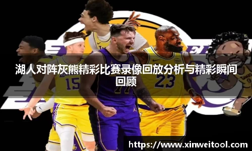 湖人对阵灰熊精彩比赛录像回放分析与精彩瞬间回顾